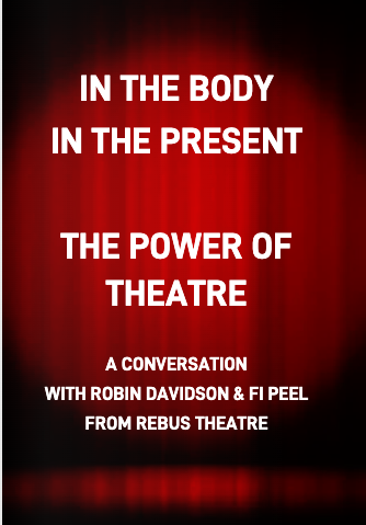 Backround of re theatre curtains in lights with the text 'In The Body, In The Present, The Power Of Theatre, A Conversation with Robin Davidson and Fi Peel from Rebus Theatre' written in white