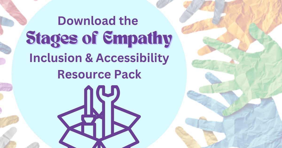 In image of crafted colourful hands reaching in towards a circle that contains an image of a box with tools coming out of it and text saying: Download the Stages of Empathy Inclusion & Accessibility Resource Pack